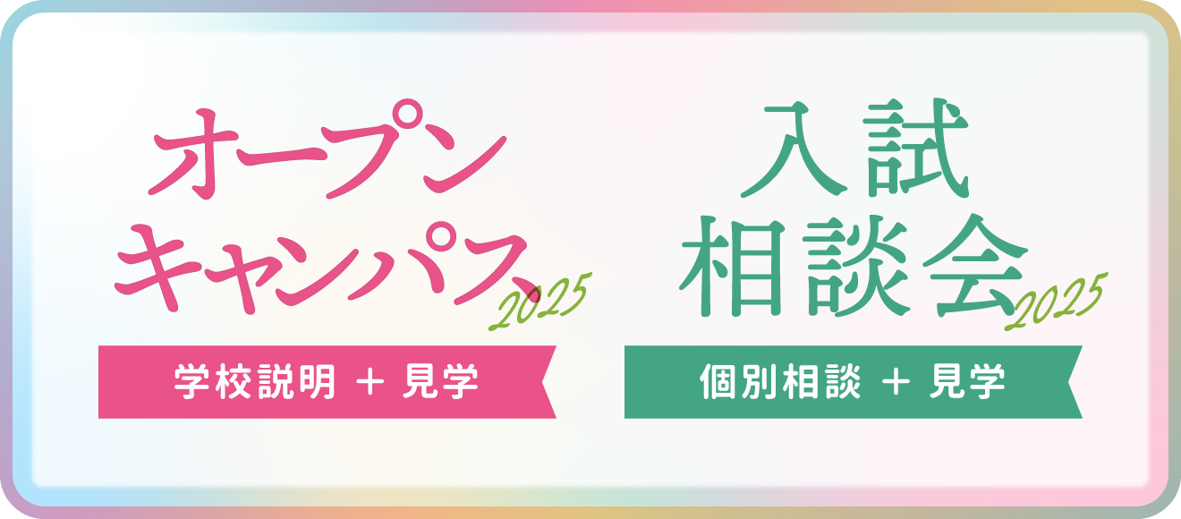 オープンキャンパス（学校説明＋見学）＆入試相談会（個別相談＋見学）【2025】